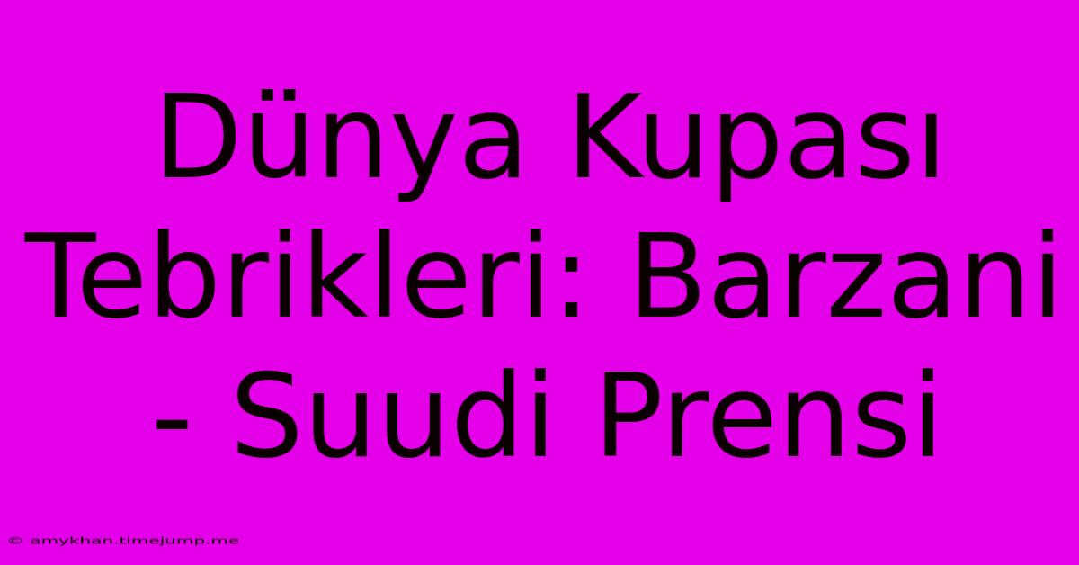 Dünya Kupası Tebrikleri: Barzani - Suudi Prensi