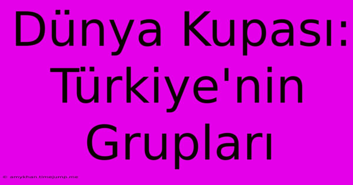 Dünya Kupası: Türkiye'nin Grupları