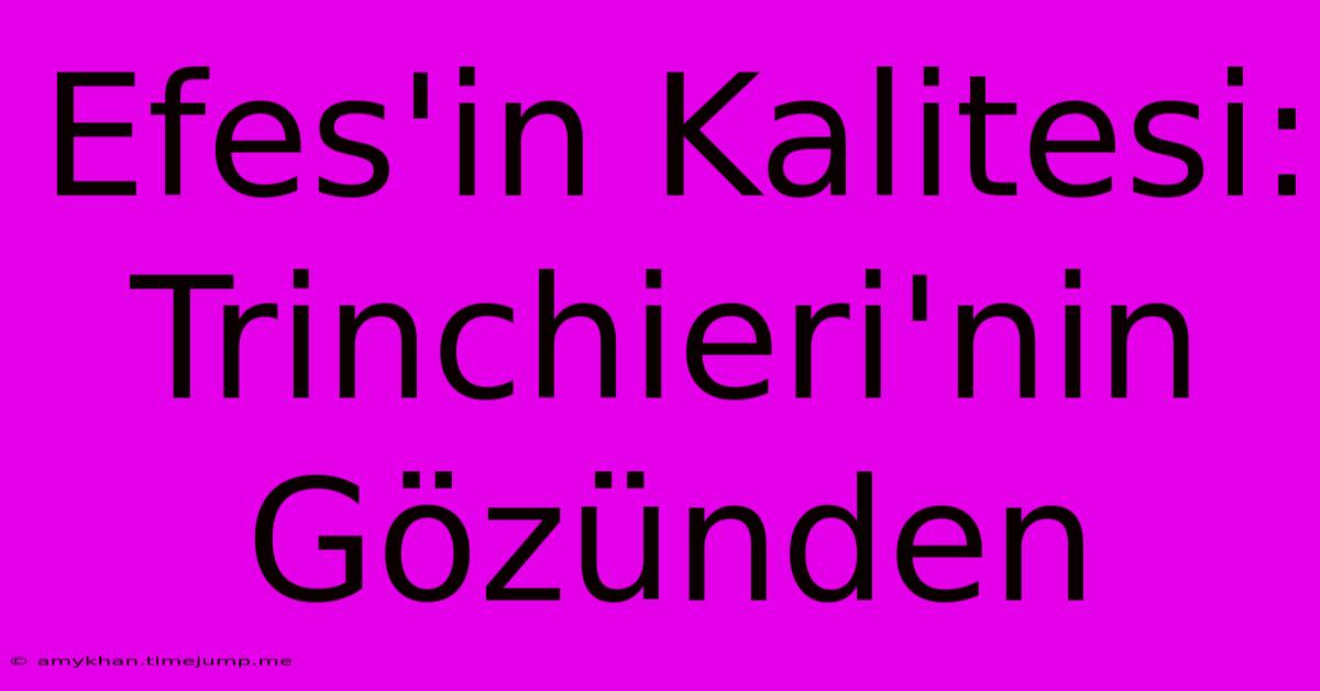 Efes'in Kalitesi: Trinchieri'nin Gözünden