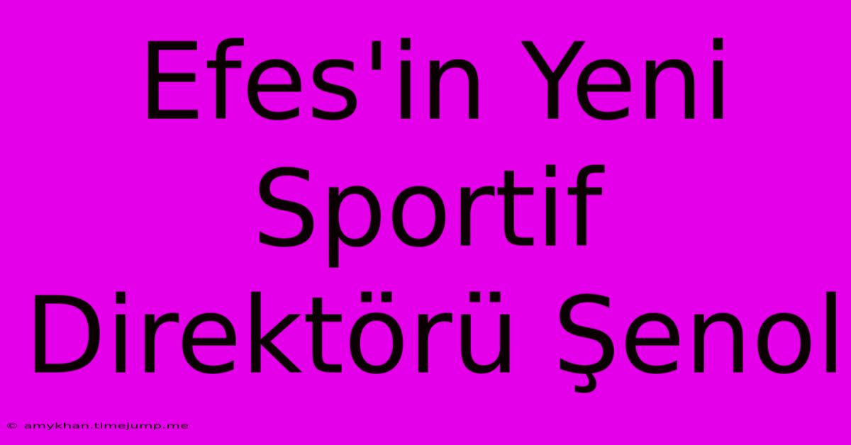 Efes'in Yeni Sportif Direktörü Şenol