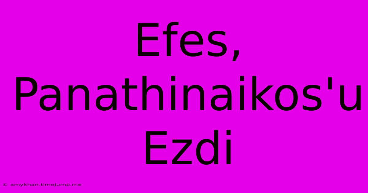 Efes, Panathinaikos'u Ezdi