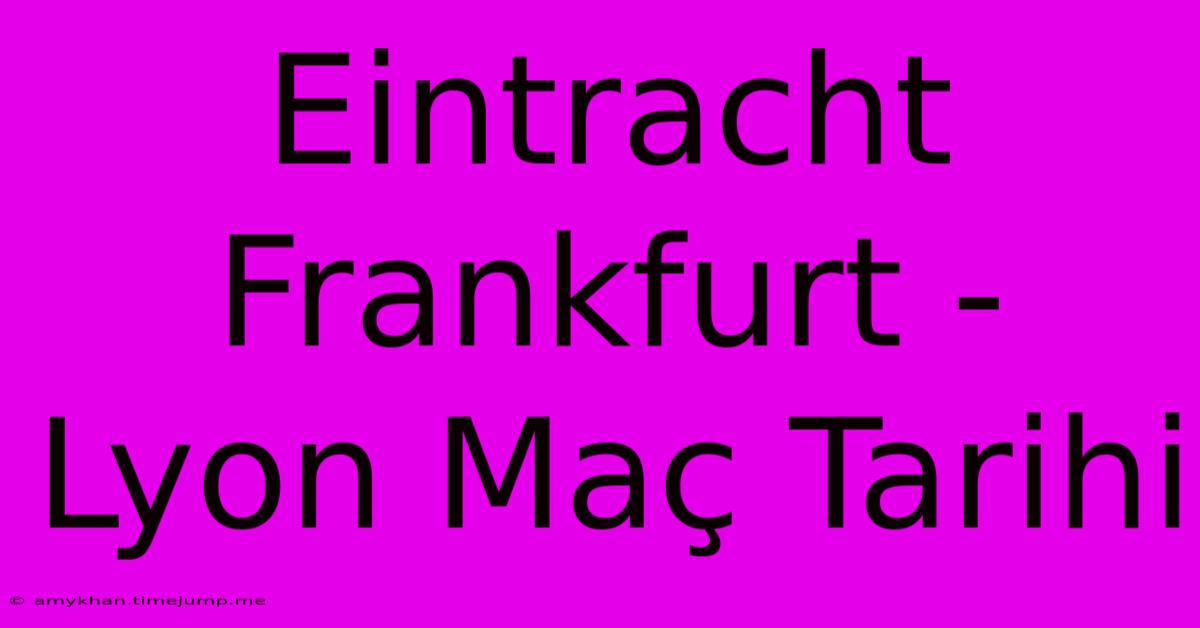 Eintracht Frankfurt - Lyon Maç Tarihi