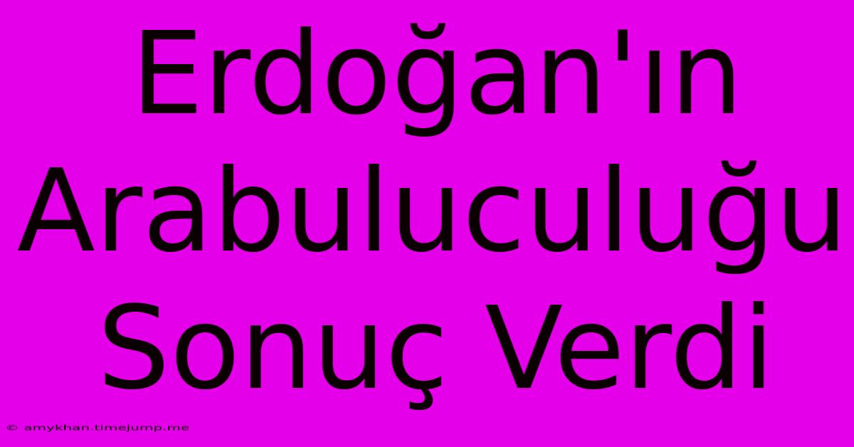 Erdoğan'ın Arabuluculuğu Sonuç Verdi