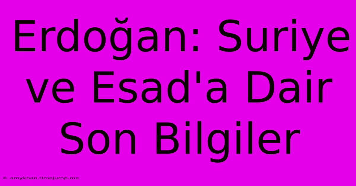 Erdoğan: Suriye Ve Esad'a Dair Son Bilgiler