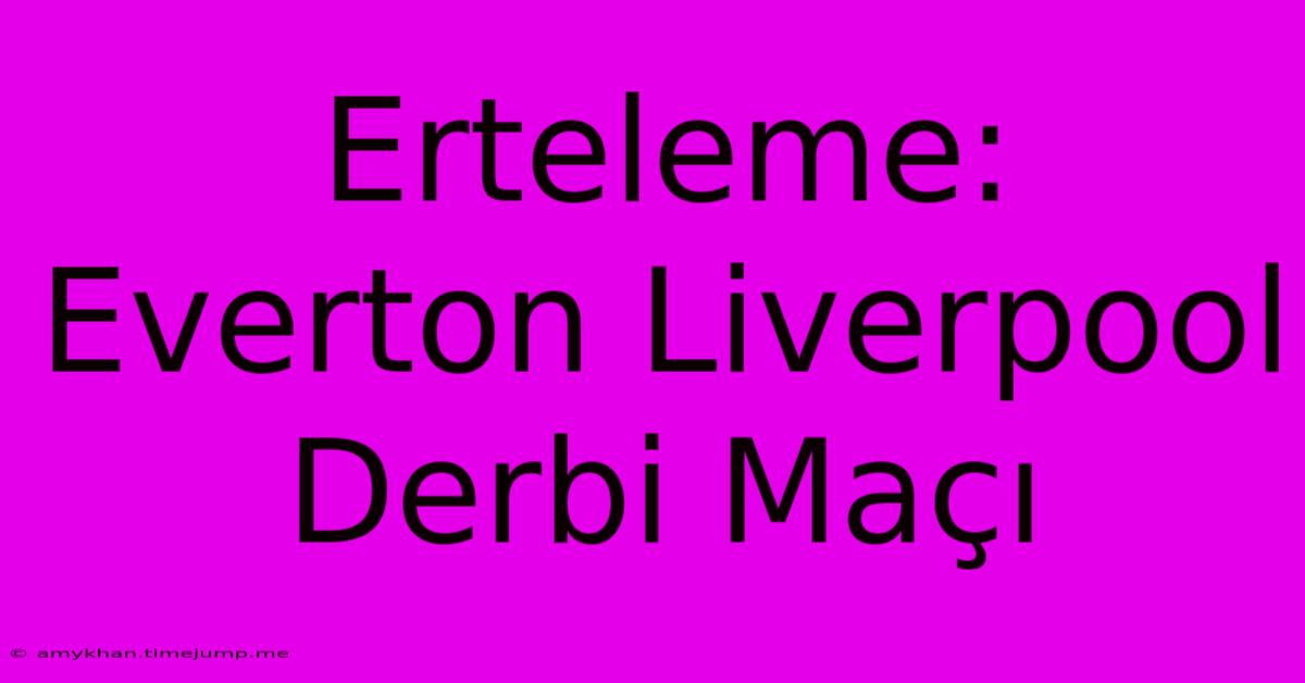 Erteleme: Everton Liverpool Derbi Maçı Erteleme: Everton Liverpool Derbi Maçı