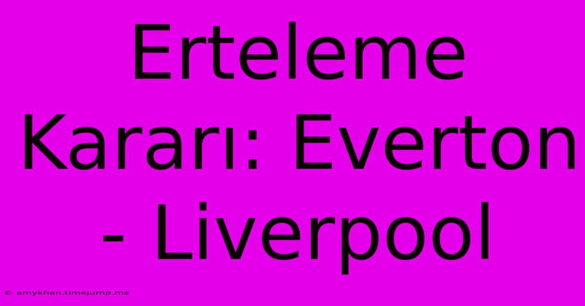 Erteleme Kararı: Everton - Liverpool Erteleme Kararı: Everton - Liverpool