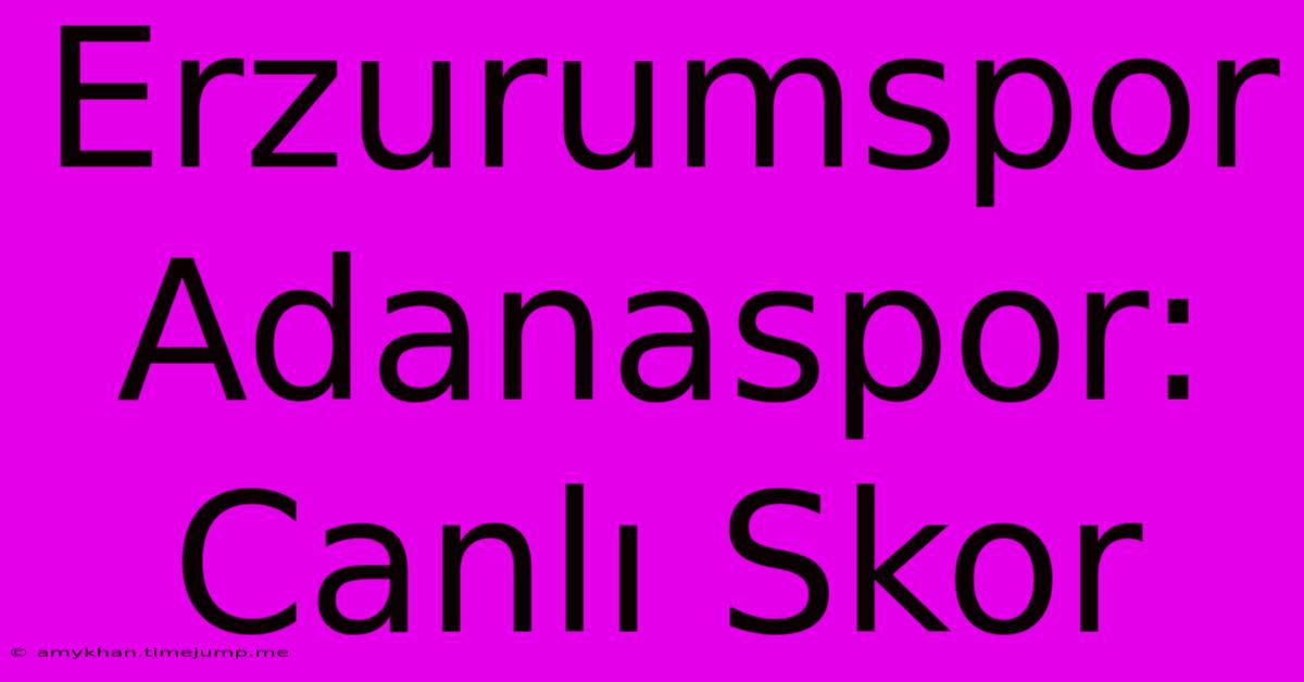 Erzurumspor Adanaspor: Canlı Skor Erzurumspor Adanaspor: Canlı Skor