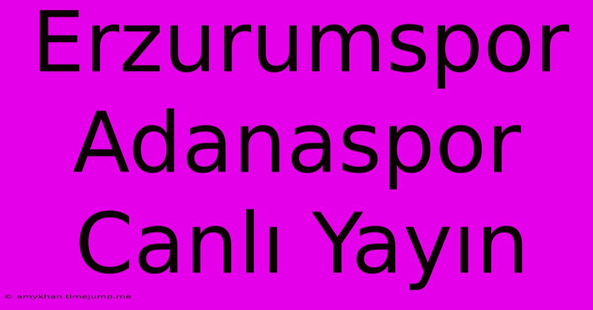 Erzurumspor Adanaspor Canlı Yayın Erzurumspor Adanaspor Canlı Yayın