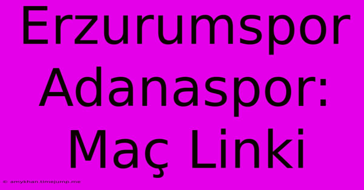 Erzurumspor Adanaspor: Maç Linki Erzurumspor Adanaspor: Maç Linki