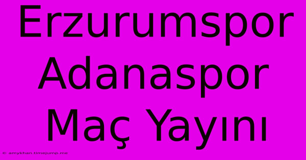 Erzurumspor Adanaspor Maç Yayını Erzurumspor Adanaspor Maç Yayını