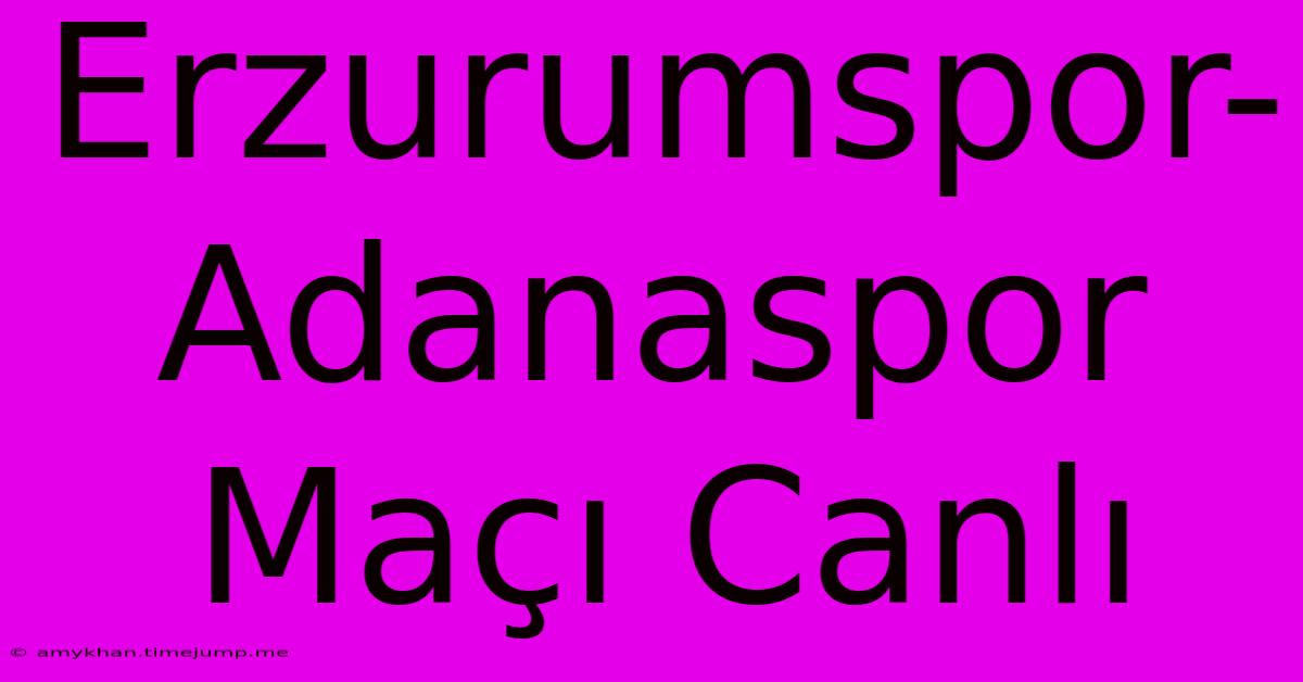 Erzurumspor-Adanaspor Maçı Canlı Erzurumspor-Adanaspor Maçı Canlı