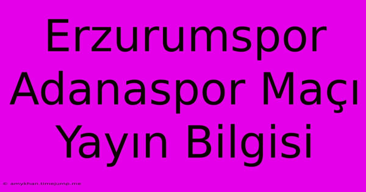 Erzurumspor Adanaspor Maçı Yayın Bilgisi Erzurumspor Adanaspor Maçı Yayın Bilgisi
