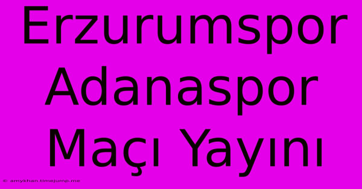 Erzurumspor Adanaspor Maçı Yayını Erzurumspor Adanaspor Maçı Yayını