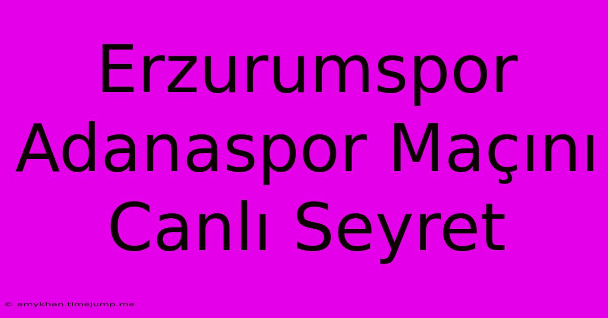 Erzurumspor Adanaspor Maçını Canlı Seyret Erzurumspor Adanaspor Maçını Canlı Seyret