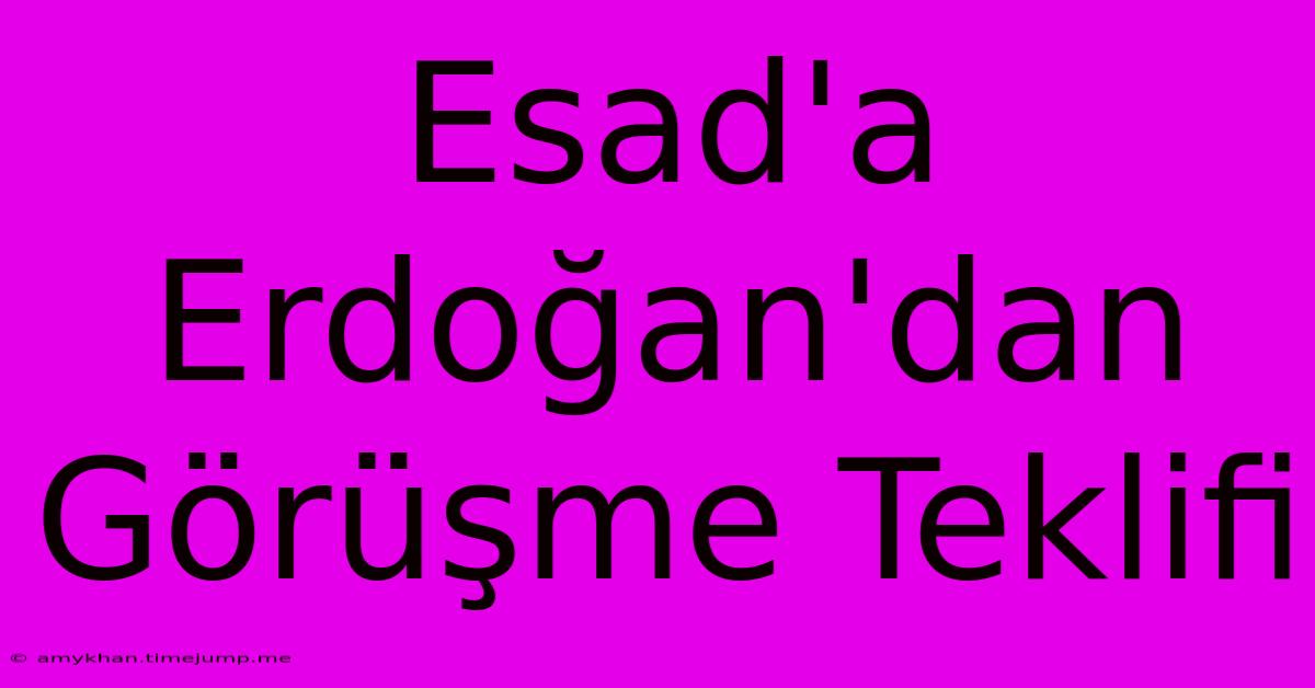 Esad'a Erdoğan'dan Görüşme Teklifi