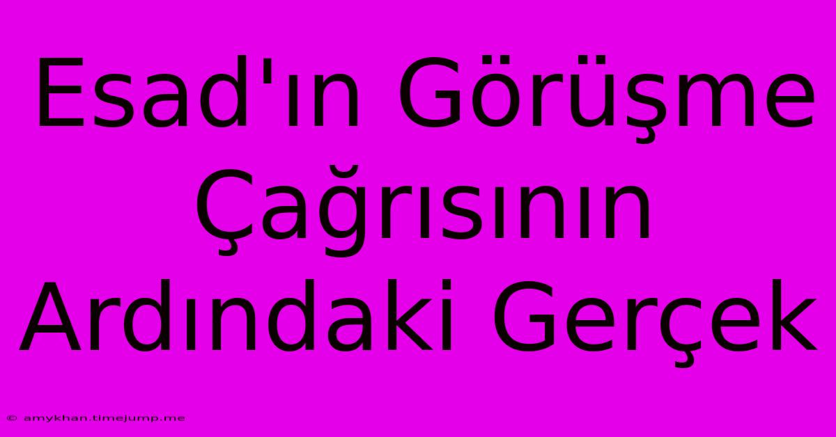 Esad'ın Görüşme Çağrısının Ardındaki Gerçek