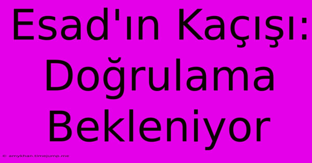 Esad'ın Kaçışı: Doğrulama Bekleniyor Esad'ın Kaçışı: Doğrulama Bekleniyor