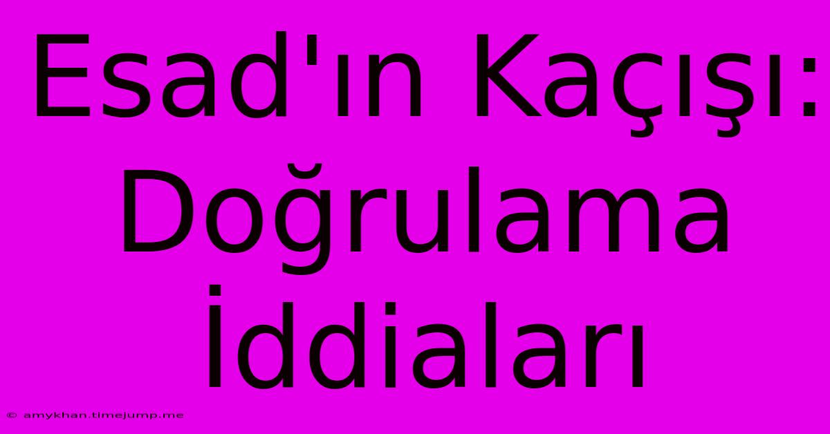 Esad'ın Kaçışı: Doğrulama İddiaları Esad'ın Kaçışı: Doğrulama İddiaları