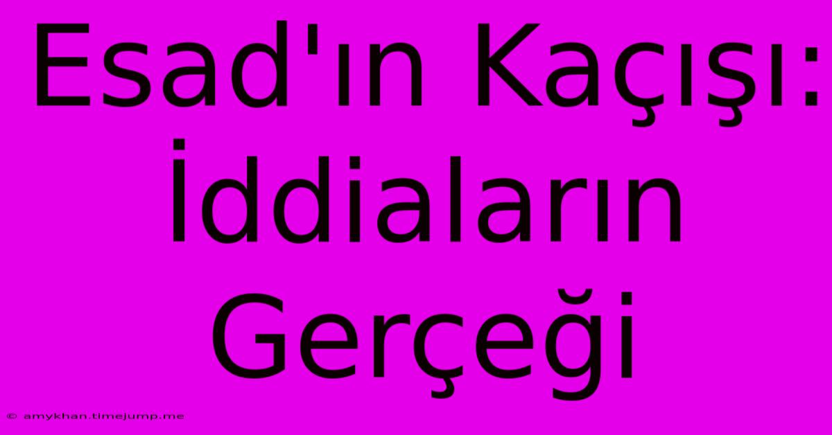 Esad'ın Kaçışı: İddiaların Gerçeği Esad'ın Kaçışı: İddiaların Gerçeği