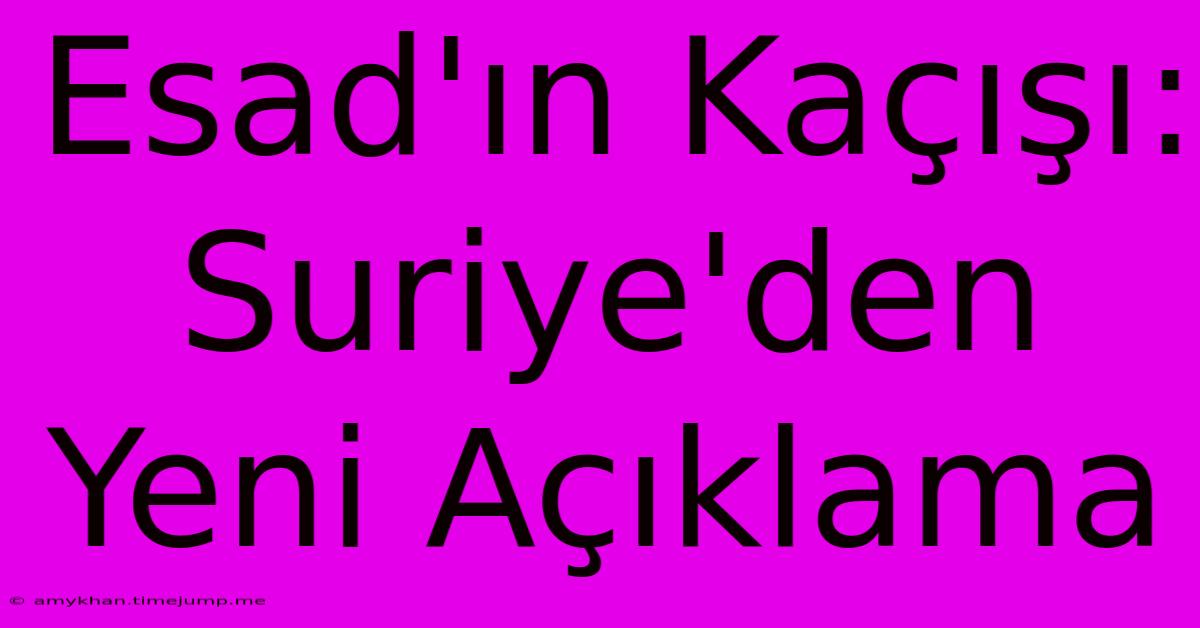 Esad'ın Kaçışı: Suriye'den Yeni Açıklama Esad'ın Kaçışı: Suriye'den Yeni Açıklama