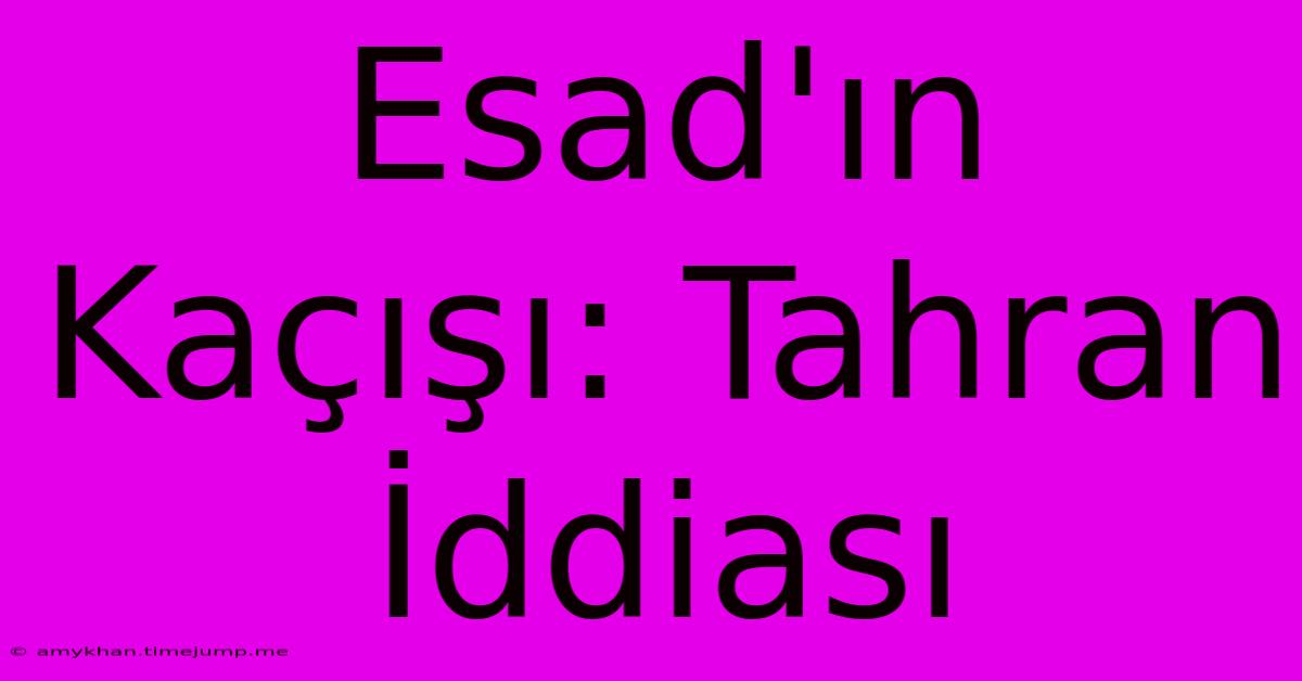 Esad'ın Kaçışı: Tahran İddiası Esad'ın Kaçışı: Tahran İddiası