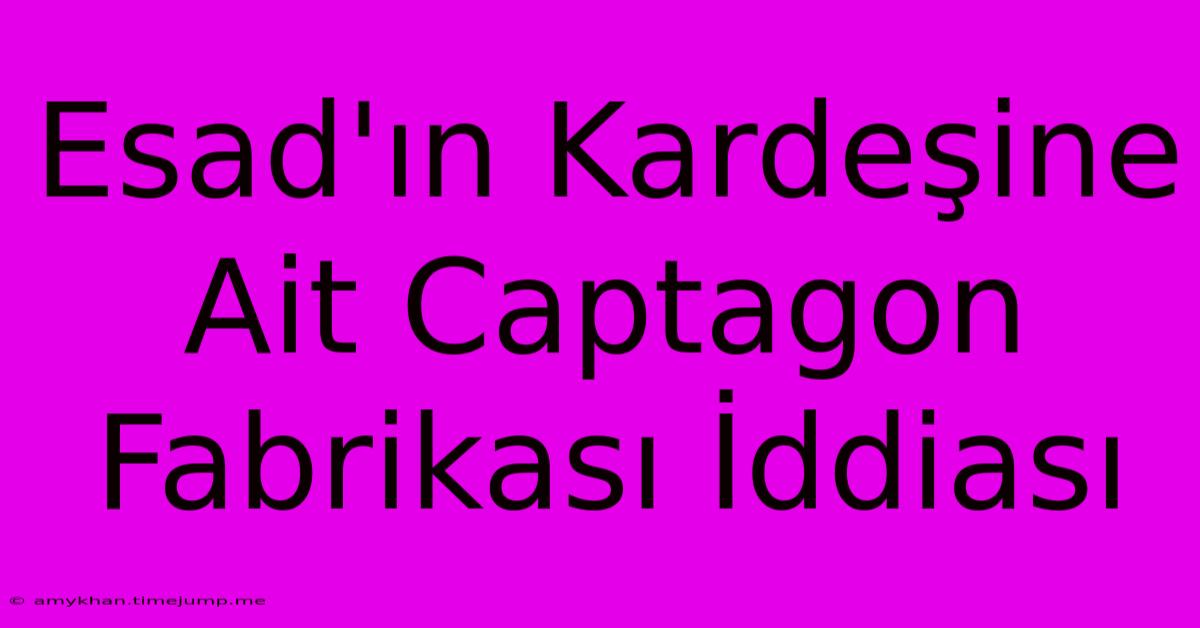 Esad'ın Kardeşine Ait Captagon Fabrikası İddiası