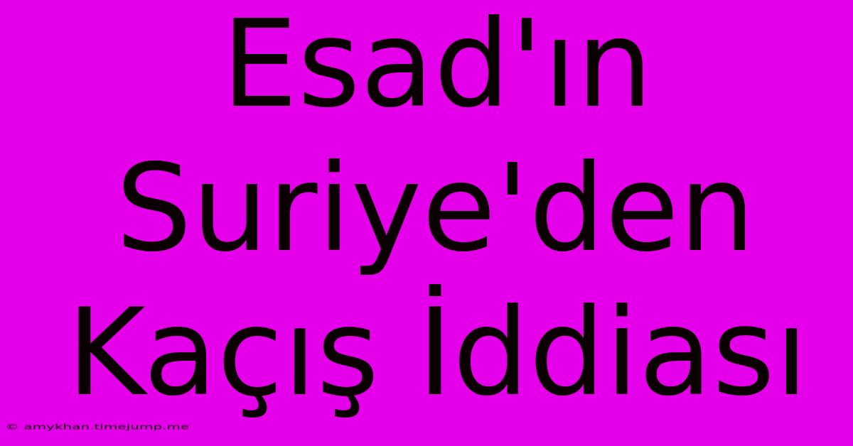 Esad'ın Suriye'den Kaçış İddiası Esad'ın Suriye'den Kaçış İddiası