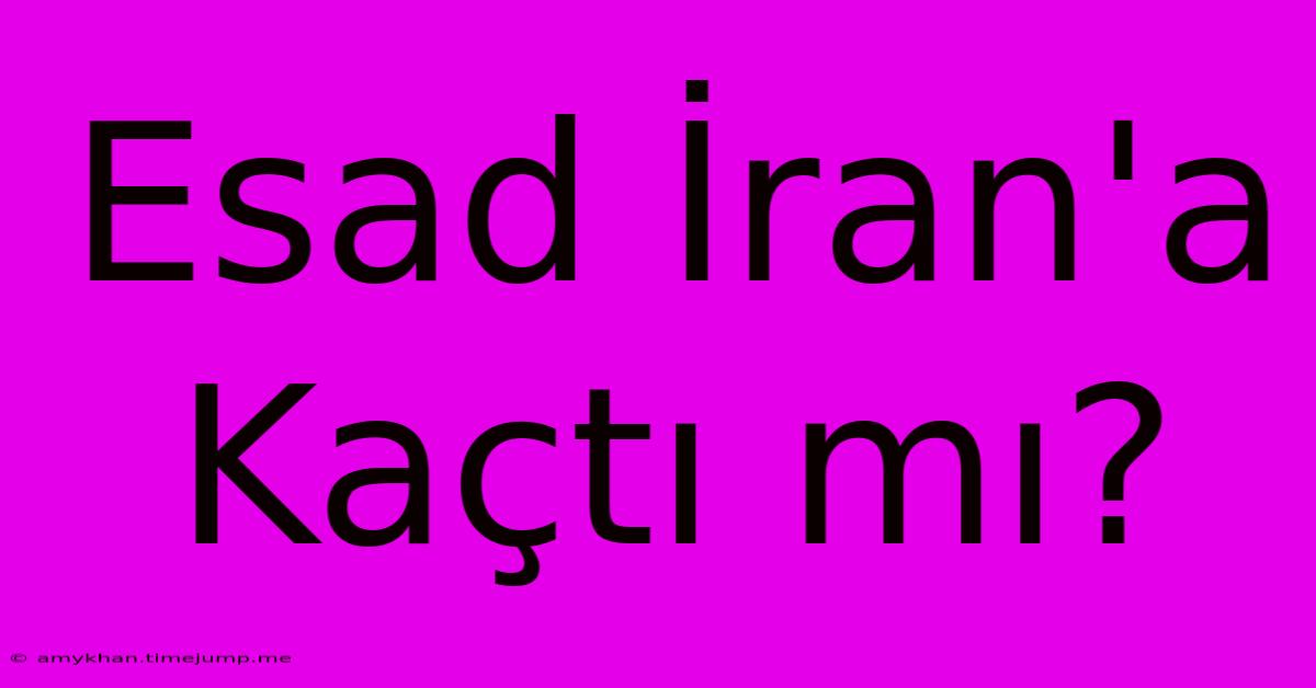 Esad İran'a Kaçtı Mı? Esad İran'a Kaçtı Mı?