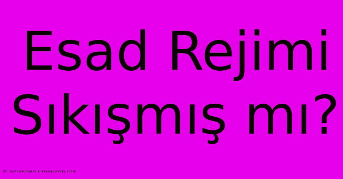 Esad Rejimi Sıkışmış Mı? Esad Rejimi Sıkışmış Mı?