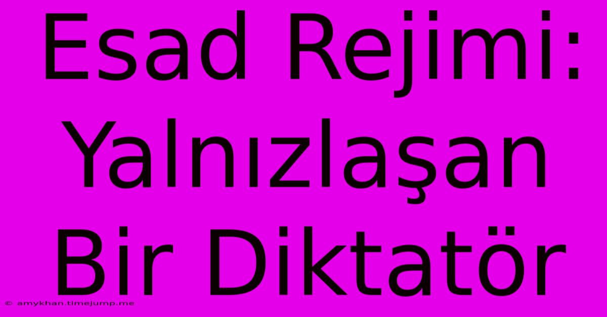 Esad Rejimi: Yalnızlaşan Bir Diktatör Esad Rejimi: Yalnızlaşan Bir Diktatör