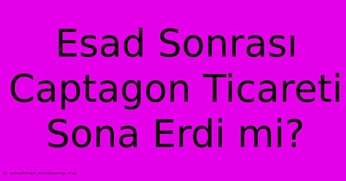 Esad Sonrası Captagon Ticareti Sona Erdi Mi?