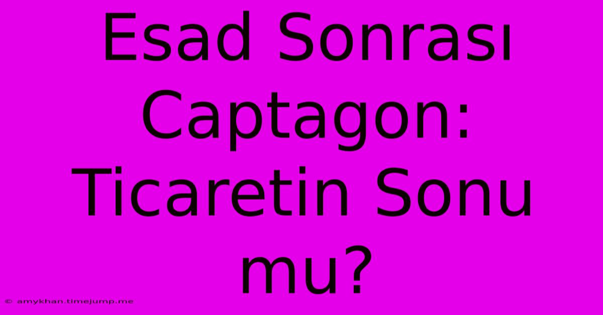 Esad Sonrası Captagon: Ticaretin Sonu Mu?