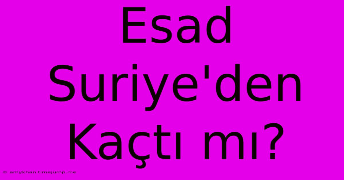 Esad Suriye'den Kaçtı Mı? Esad Suriye'den Kaçtı Mı?