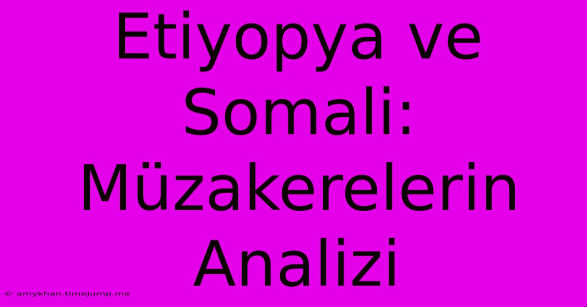 Etiyopya Ve Somali: Müzakerelerin Analizi