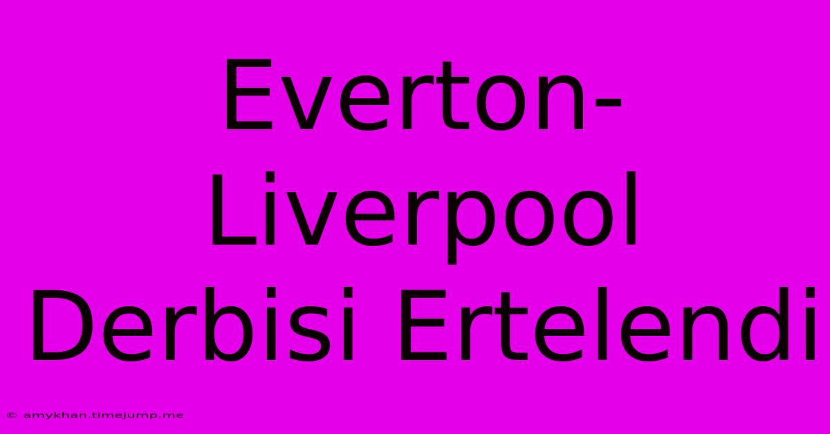 Everton-Liverpool Derbisi Ertelendi Everton-Liverpool Derbisi Ertelendi