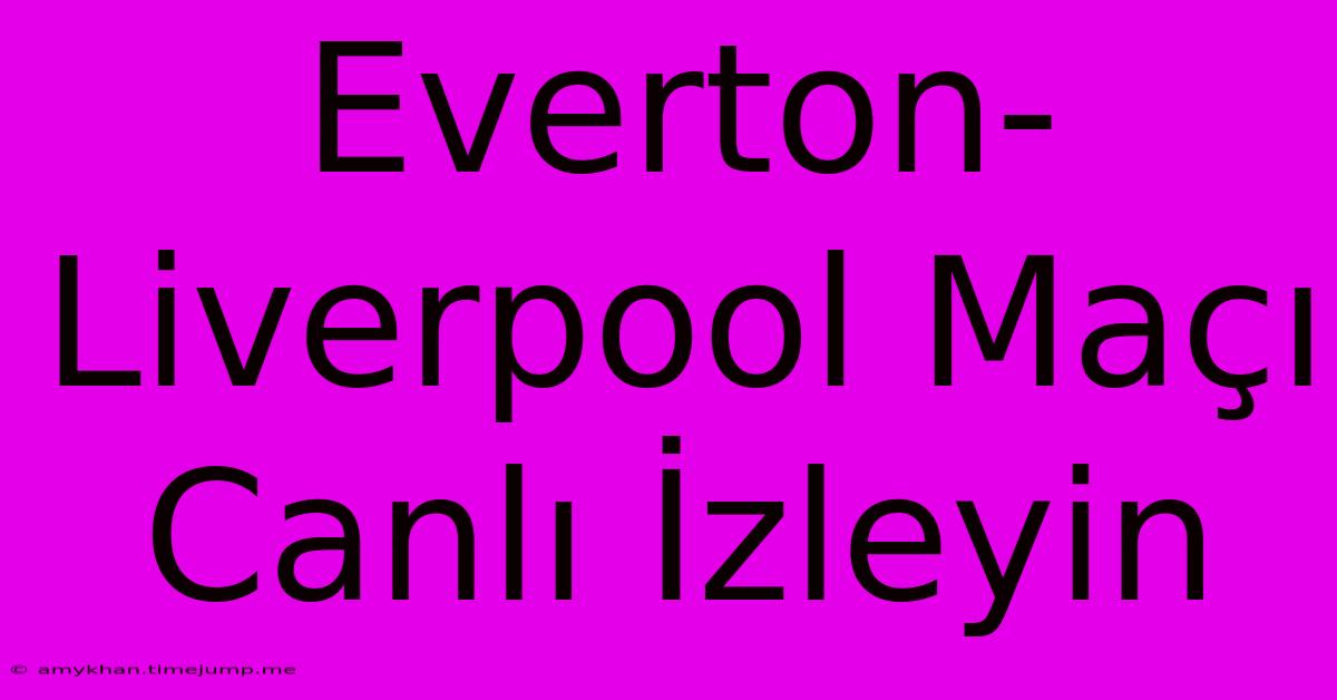 Everton-Liverpool Maçı Canlı İzleyin Everton-Liverpool Maçı Canlı İzleyin