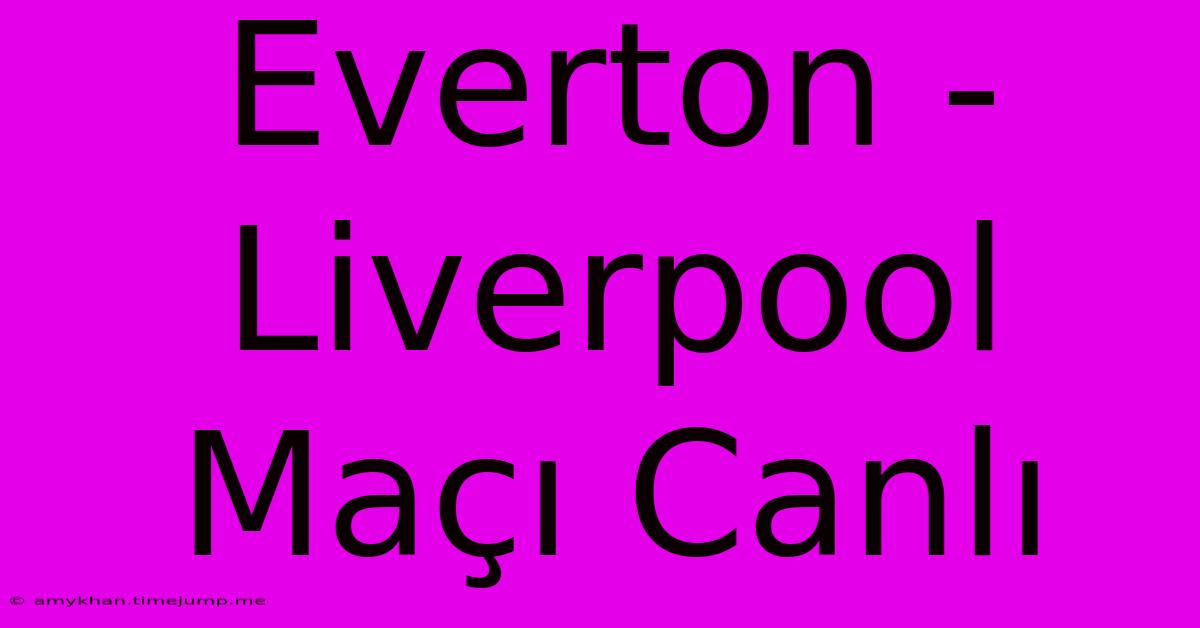 Everton - Liverpool Maçı Canlı Everton - Liverpool Maçı Canlı