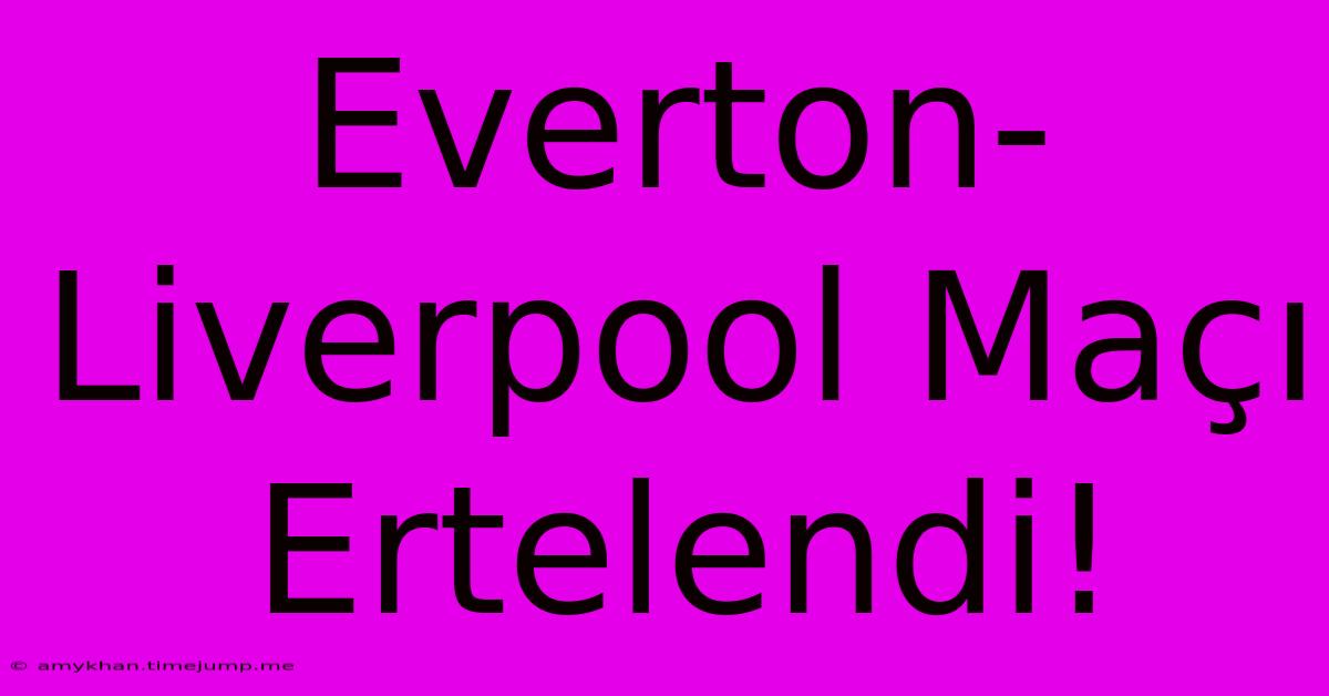 Everton-Liverpool Maçı Ertelendi! Everton-Liverpool Maçı Ertelendi!
