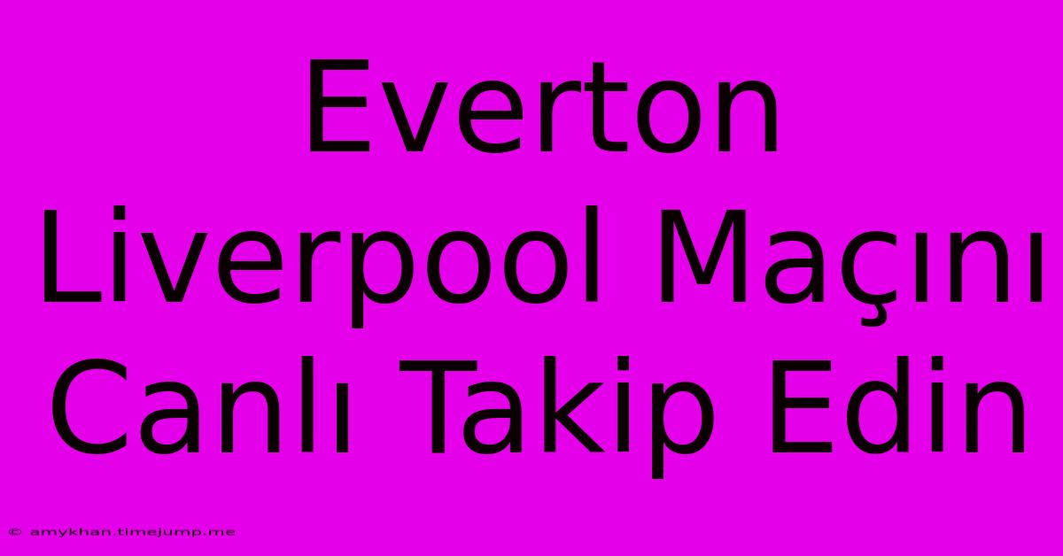 Everton Liverpool Maçını Canlı Takip Edin Everton Liverpool Maçını Canlı Takip Edin