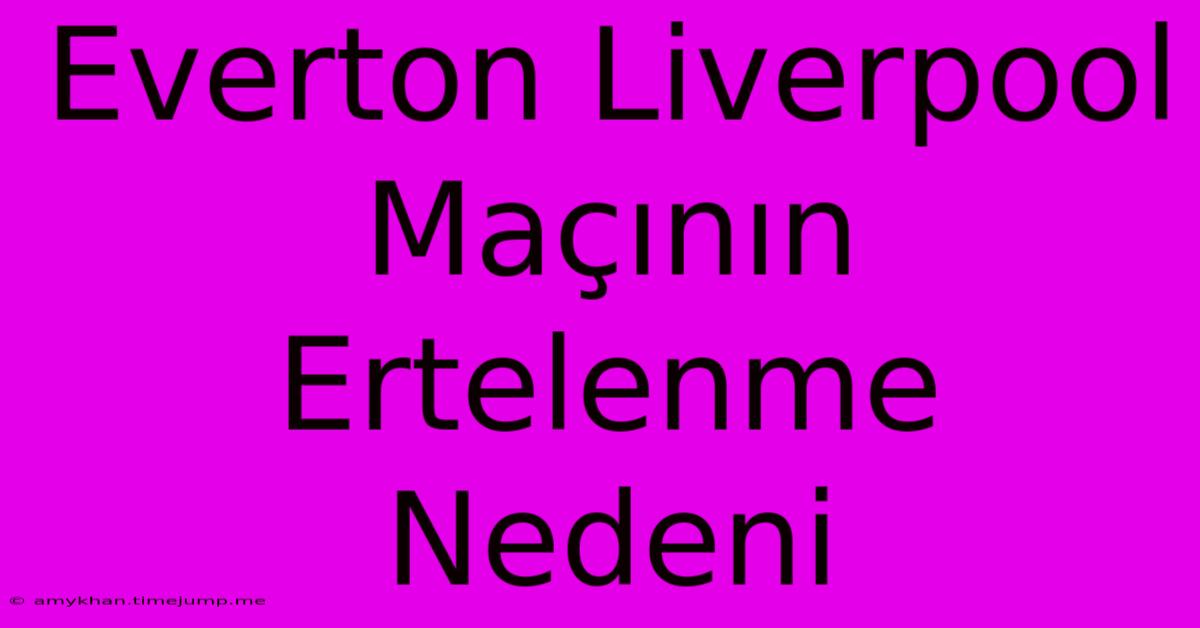 Everton Liverpool Maçının Ertelenme Nedeni Everton Liverpool Maçının Ertelenme Nedeni