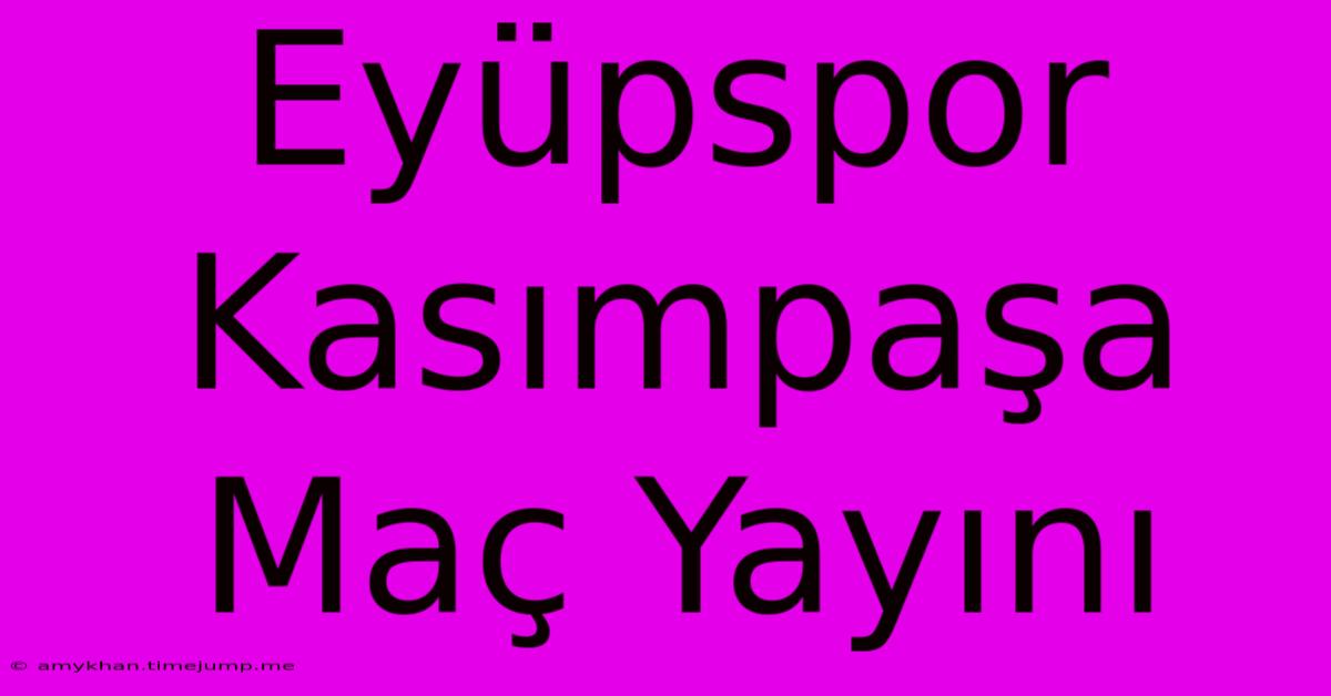 Eyüpspor Kasımpaşa Maç Yayını