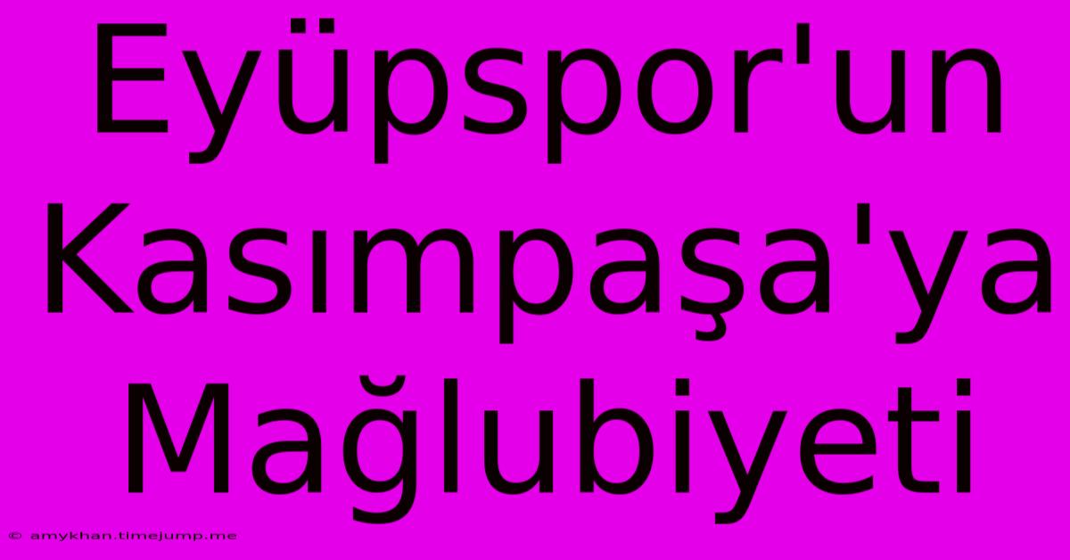 Eyüpspor'un Kasımpaşa'ya Mağlubiyeti