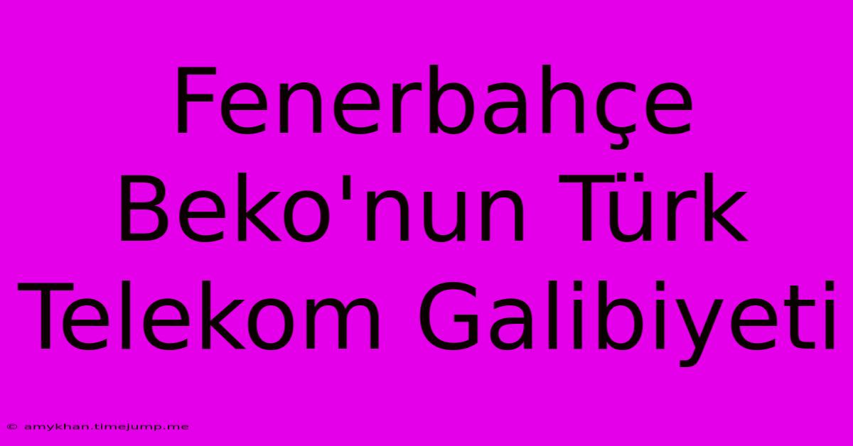 Fenerbahçe Beko'nun Türk Telekom Galibiyeti