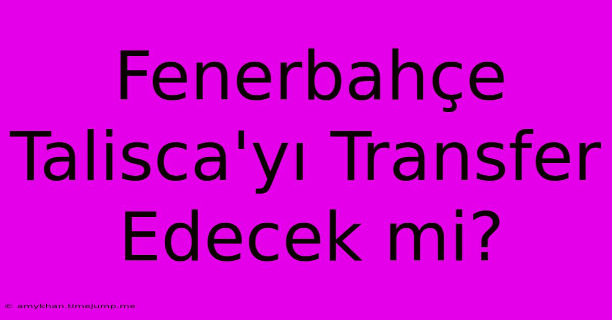 Fenerbahçe Talisca'yı Transfer Edecek Mi?