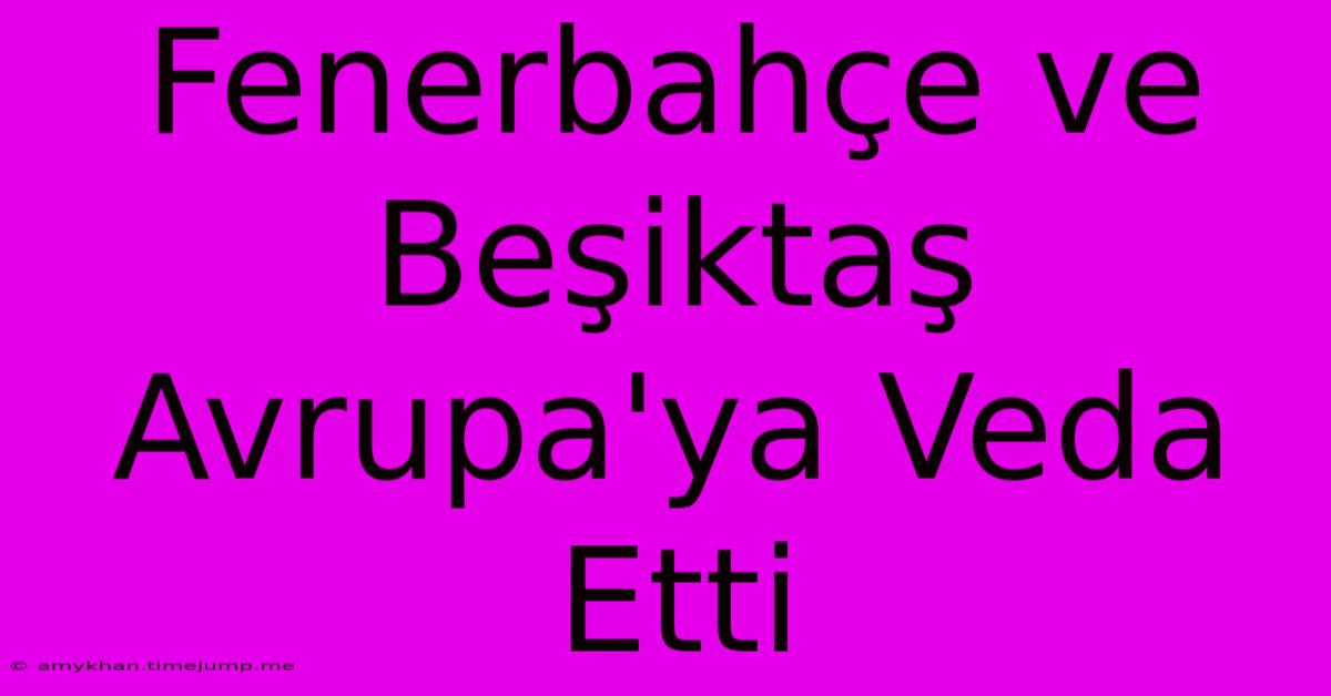 Fenerbahçe Ve Beşiktaş Avrupa'ya Veda Etti