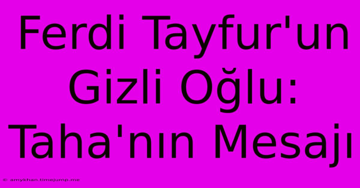 Ferdi Tayfur'un Gizli Oğlu: Taha'nın Mesajı