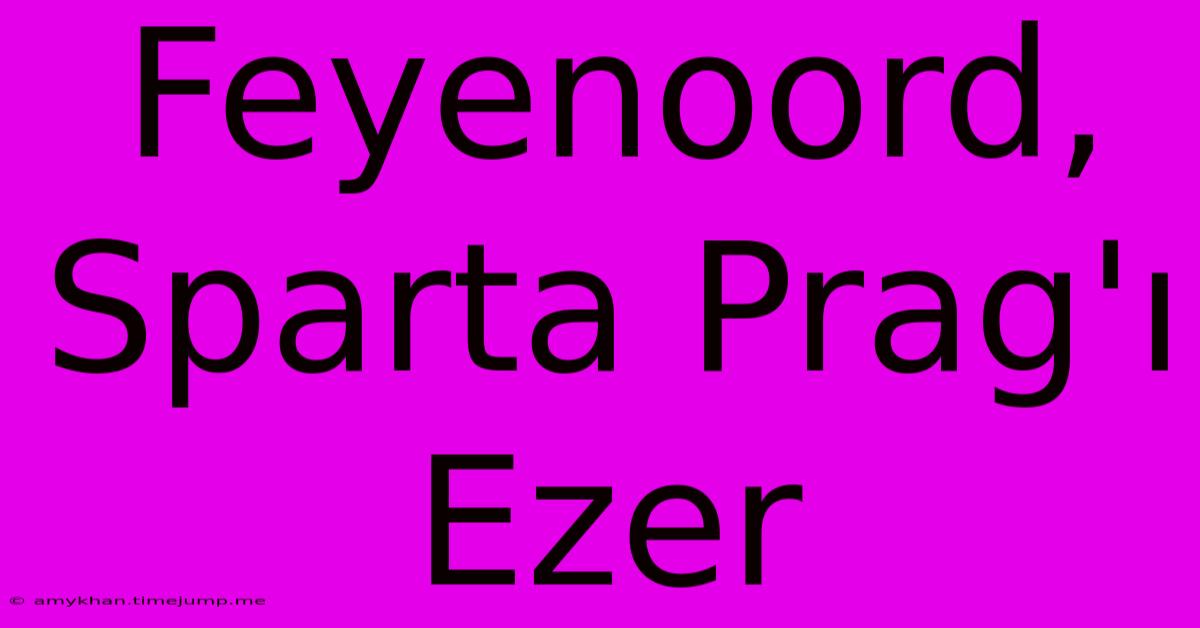 Feyenoord, Sparta Prag'ı Ezer