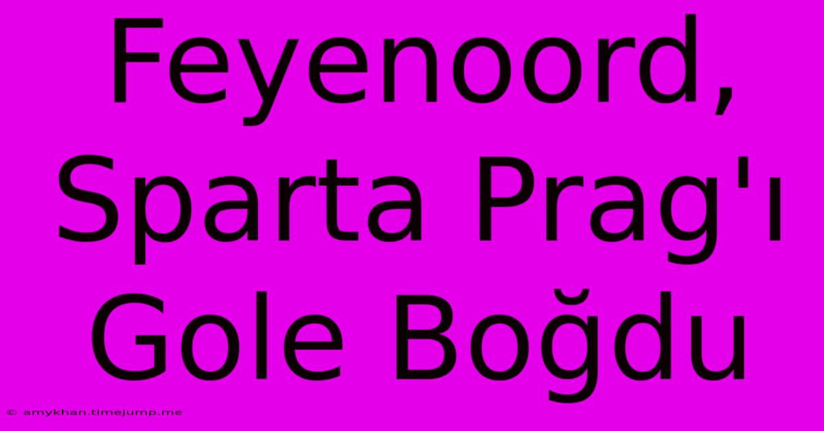 Feyenoord, Sparta Prag'ı Gole Boğdu