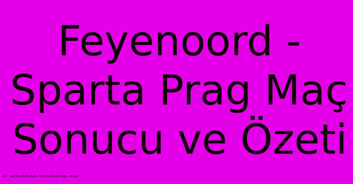 Feyenoord - Sparta Prag Maç Sonucu Ve Özeti