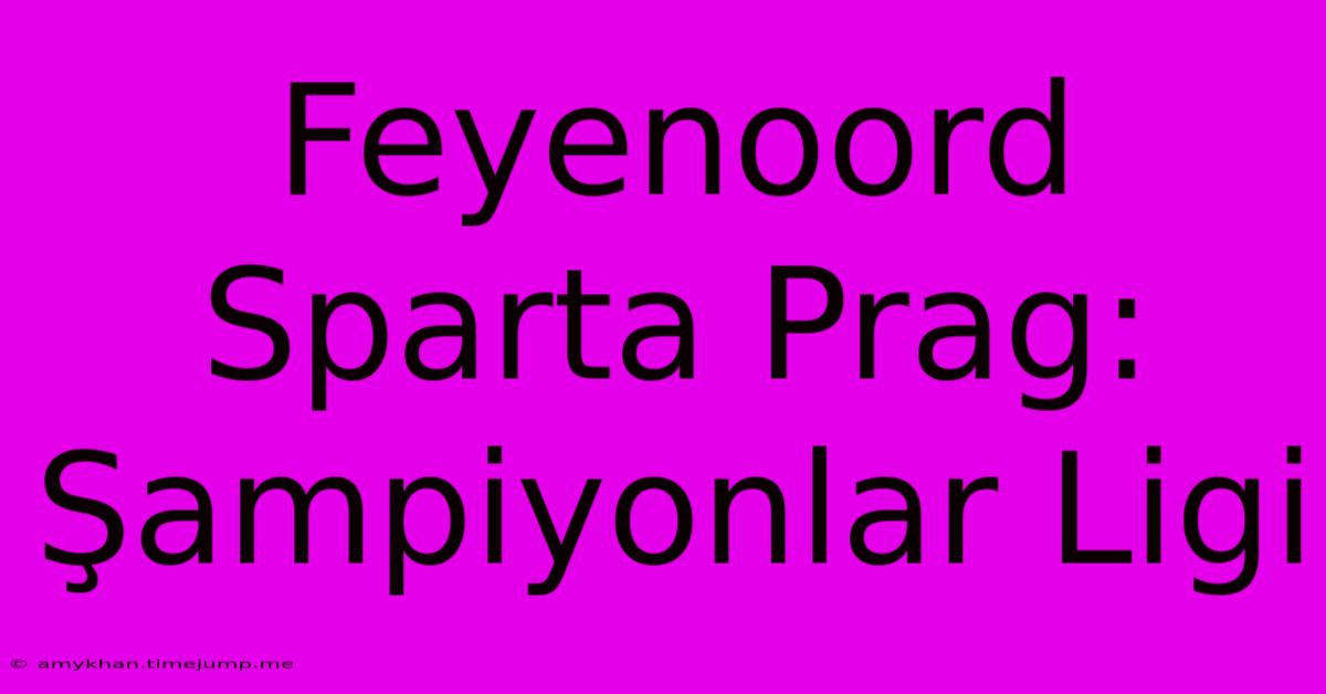 Feyenoord Sparta Prag: Şampiyonlar Ligi